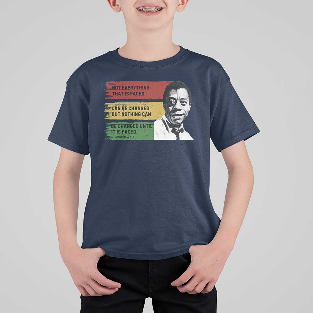 James Baldwin Inspirational Quotes T Shirt For Kid Not Everything That Is Faced Can Be Changed But Nothing Can Be Changed Until It Is Faced