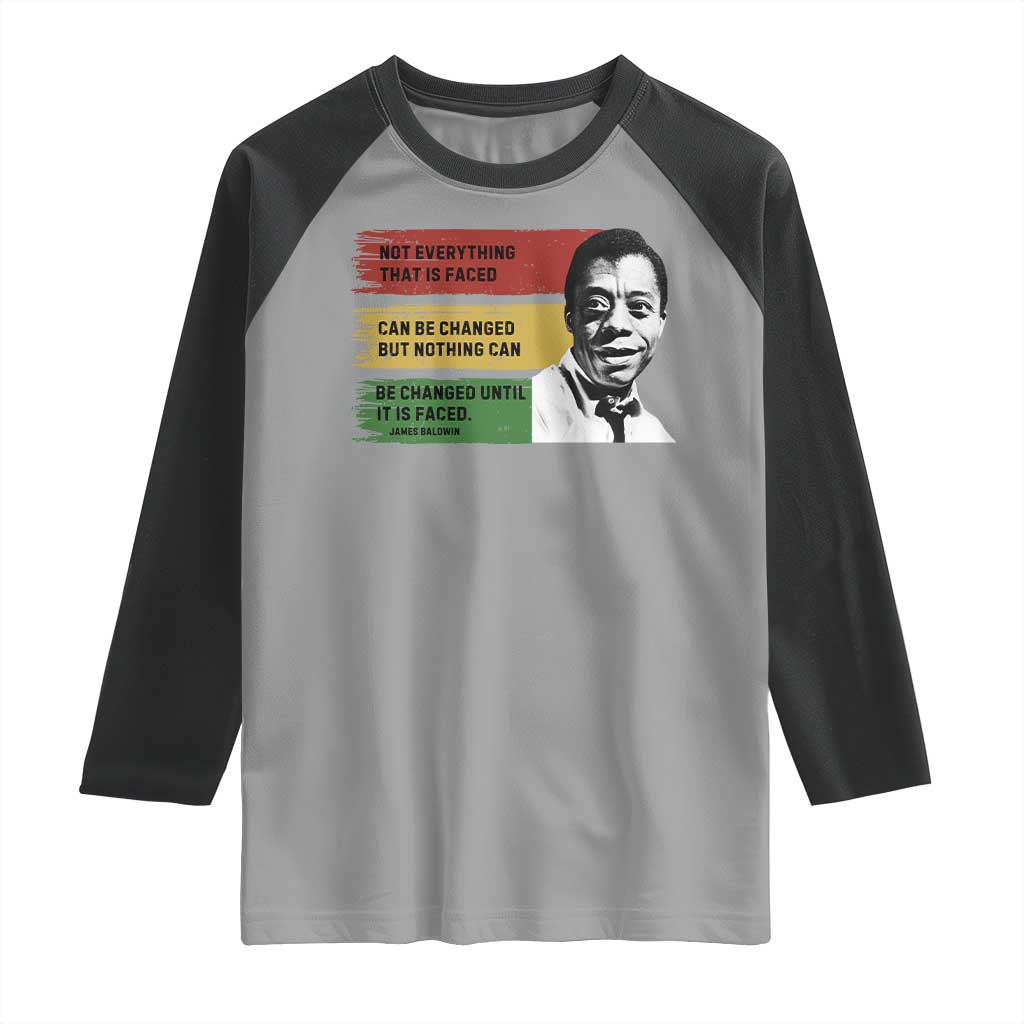 James Baldwin Inspirational Quotes Raglan Shirt Not Everything That Is Faced Can Be Changed But Nothing Can Be Changed Until It Is Faced