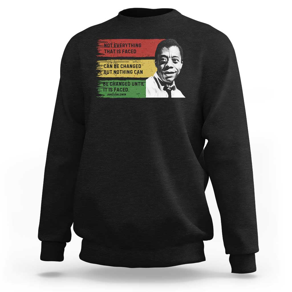 James Baldwin Inspirational Quotes Sweatshirt Not Everything That Is Faced Can Be Changed But Nothing Can Be Changed Until It Is Faced