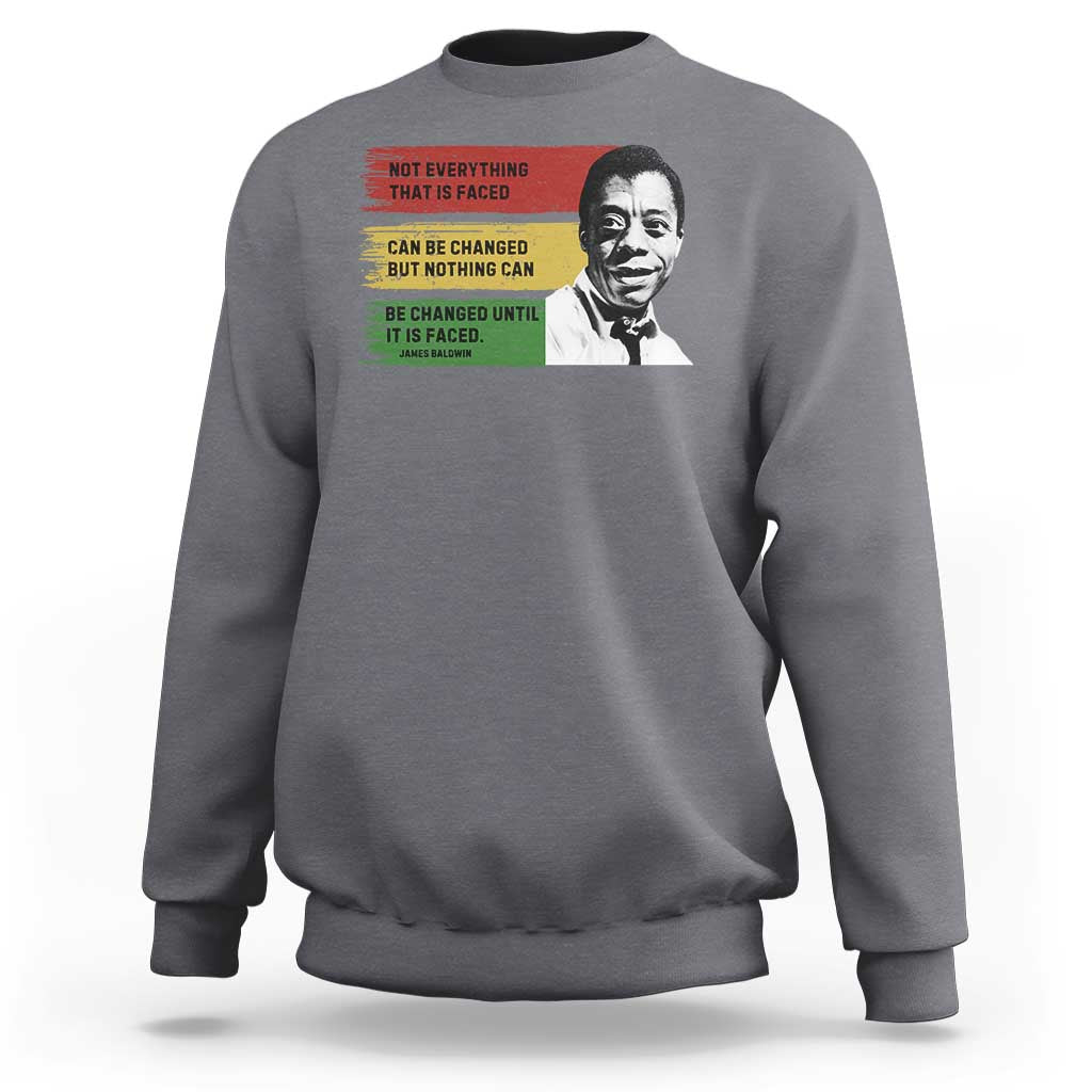 James Baldwin Inspirational Quotes Sweatshirt Not Everything That Is Faced Can Be Changed But Nothing Can Be Changed Until It Is Faced