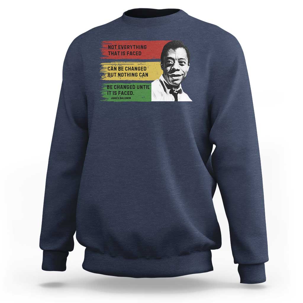 James Baldwin Inspirational Quotes Sweatshirt Not Everything That Is Faced Can Be Changed But Nothing Can Be Changed Until It Is Faced