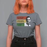 James Baldwin Inspirational Quotes T Shirt For Women Not Everything That Is Faced Can Be Changed But Nothing Can Be Changed Until It Is Faced
