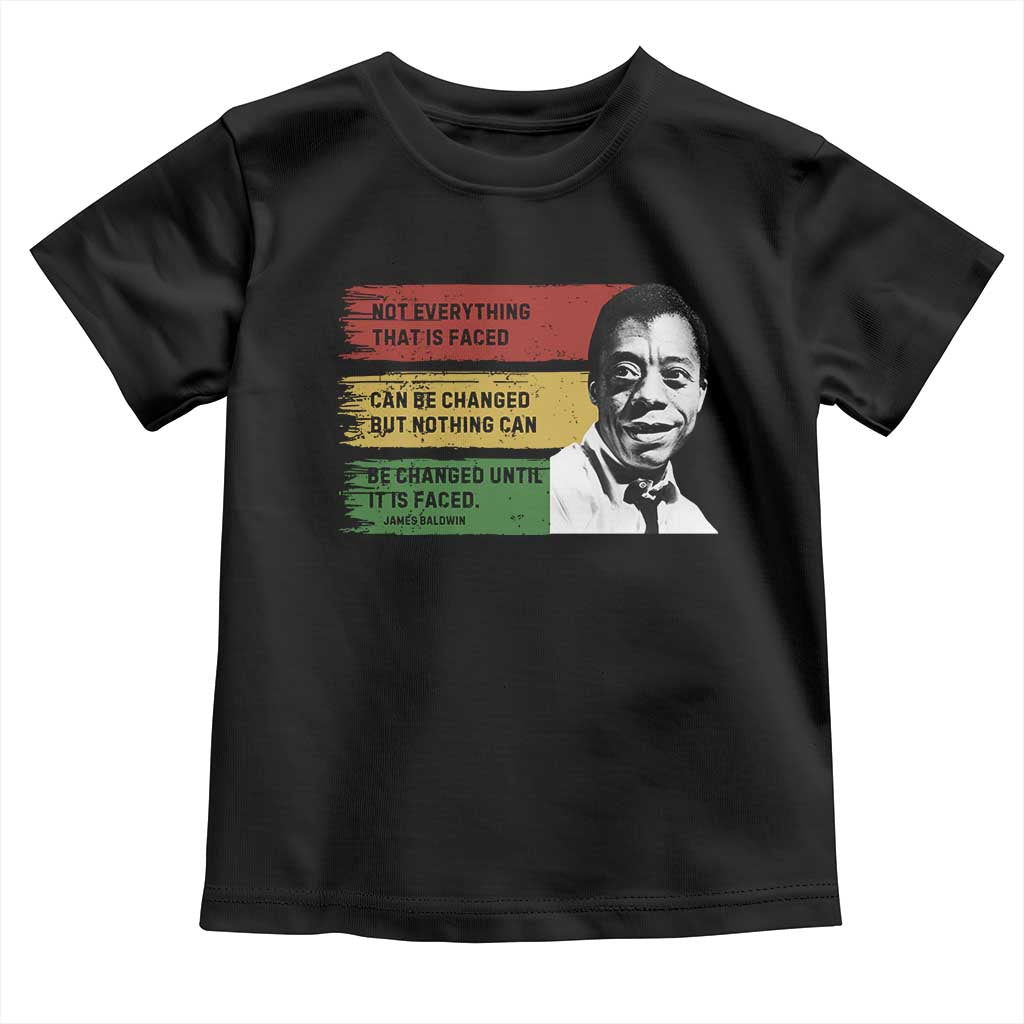 James Baldwin Inspirational Quotes Toddler T Shirt Not Everything That Is Faced Can Be Changed But Nothing Can Be Changed Until It Is Faced