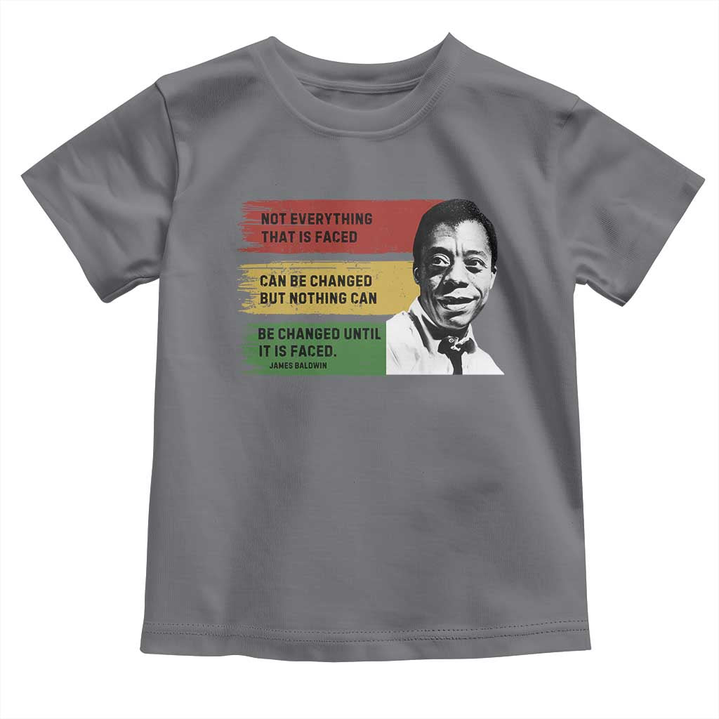 James Baldwin Inspirational Quotes Toddler T Shirt Not Everything That Is Faced Can Be Changed But Nothing Can Be Changed Until It Is Faced