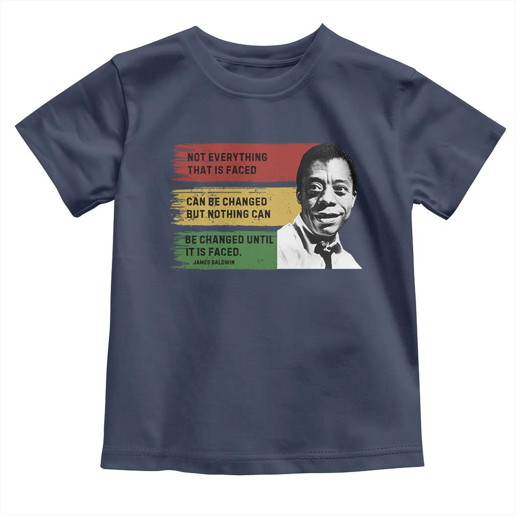 James Baldwin Inspirational Quotes Toddler T Shirt Not Everything That Is Faced Can Be Changed But Nothing Can Be Changed Until It Is Faced