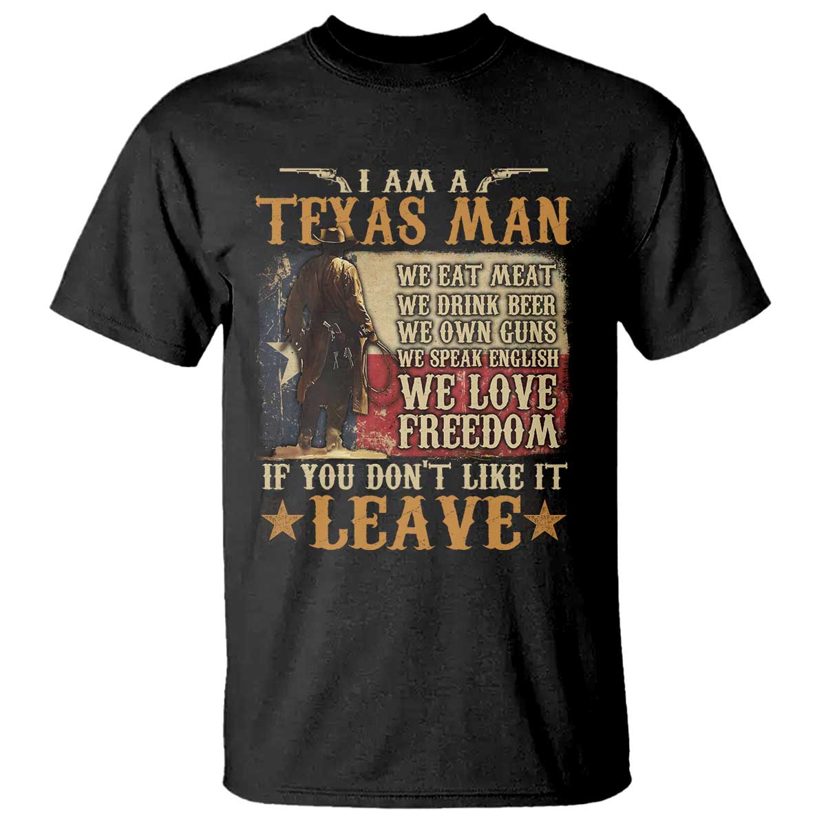 American Texan T Shirt I Am A Texas Man If You Don't Like It Leave Cowboy