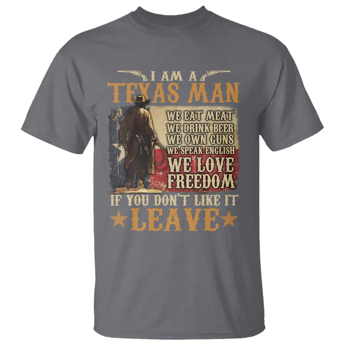 American Texan T Shirt I Am A Texas Man If You Don't Like It Leave Cowboy