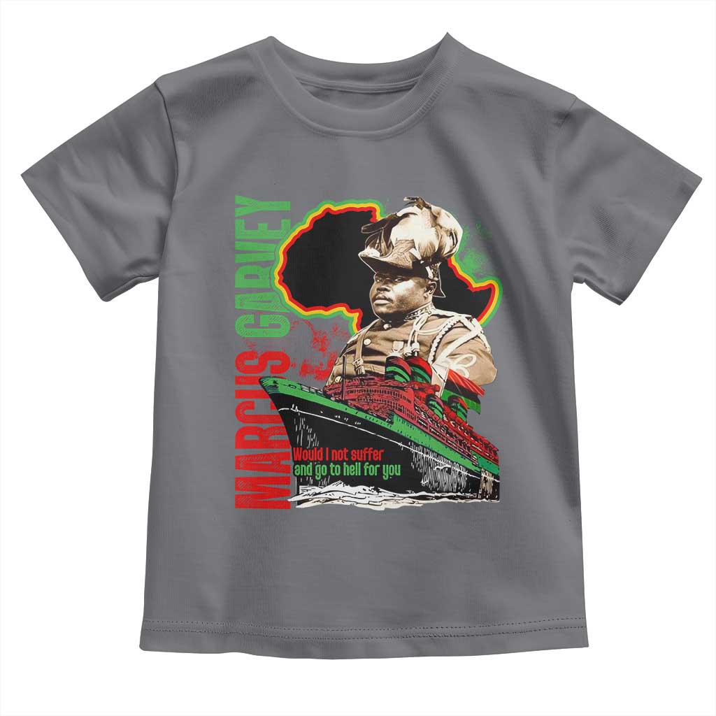 Marcus Garvey Toddler T Shirt Would I Not Suffer And Go To Hell For You Black History Month