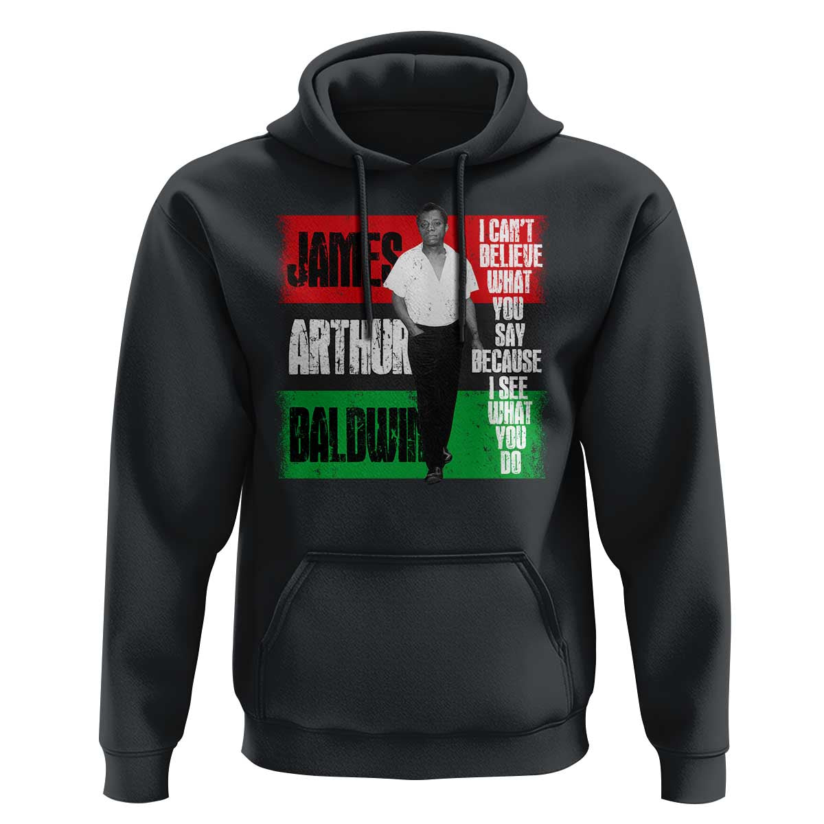 James Arthur Baldwin Quote Hoodie I Can't Believe What You Say Because I See What You Do