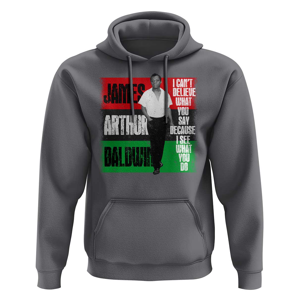 James Arthur Baldwin Quote Hoodie I Can't Believe What You Say Because I See What You Do
