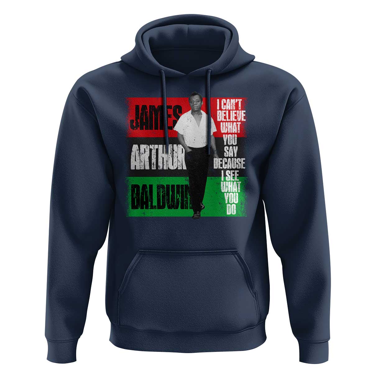 James Arthur Baldwin Quote Hoodie I Can't Believe What You Say Because I See What You Do