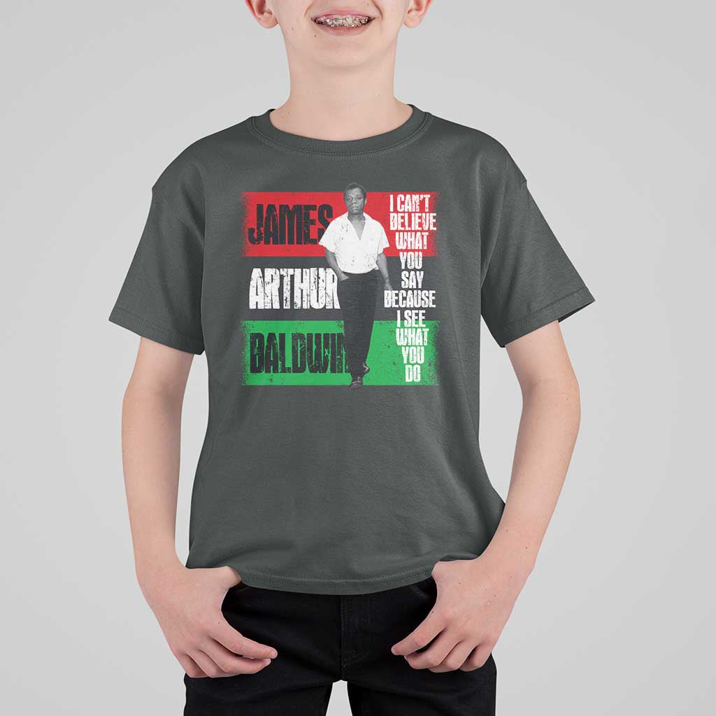 James Arthur Baldwin Quote T Shirt For Kid I Can't Believe What You Say Because I See What You Do