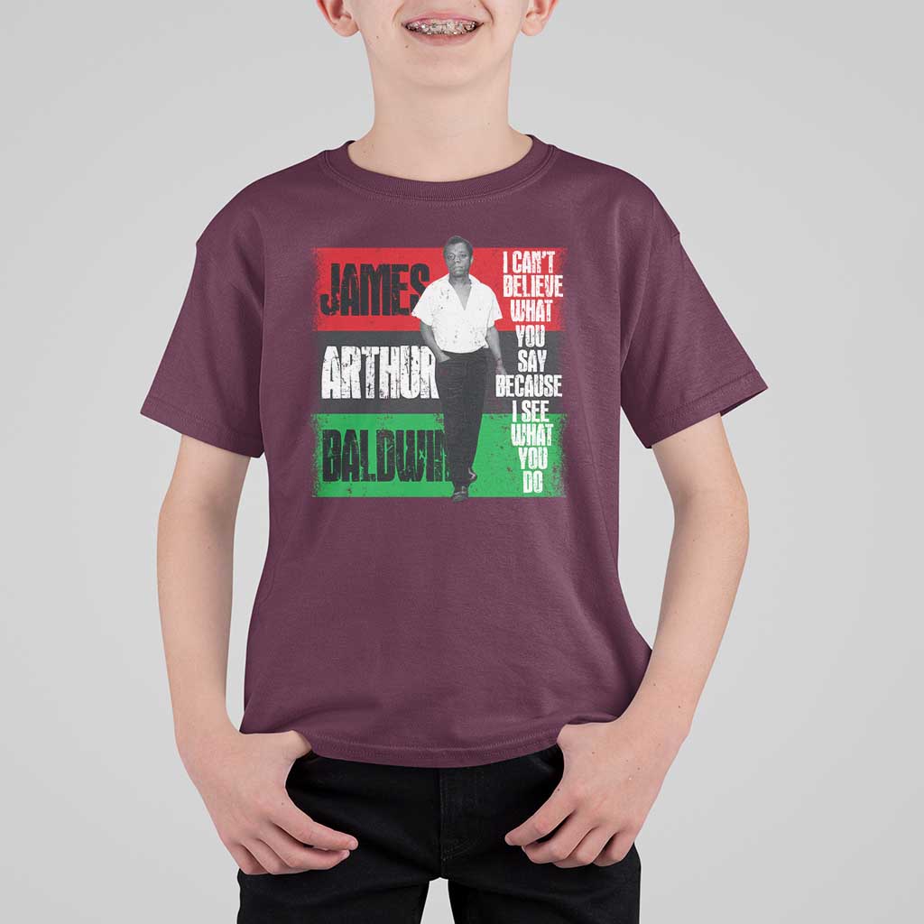 James Arthur Baldwin Quote T Shirt For Kid I Can't Believe What You Say Because I See What You Do