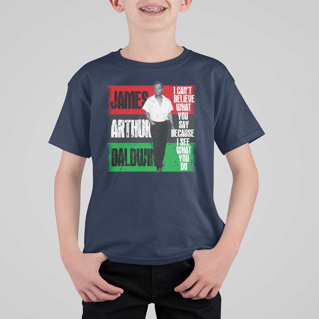 James Arthur Baldwin Quote T Shirt For Kid I Can't Believe What You Say Because I See What You Do