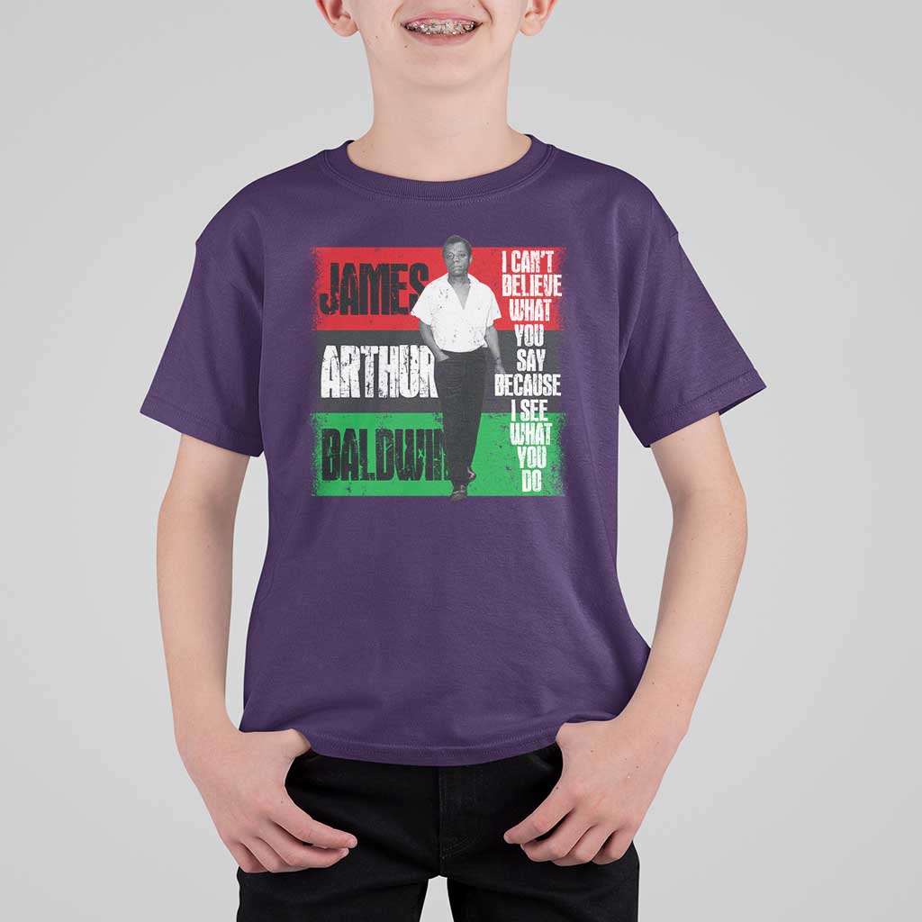 James Arthur Baldwin Quote T Shirt For Kid I Can't Believe What You Say Because I See What You Do