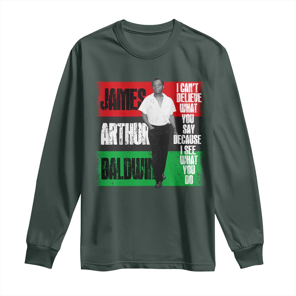 James Arthur Baldwin Quote Long Sleeve Shirt I Can't Believe What You Say Because I See What You Do