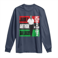 James Arthur Baldwin Quote Long Sleeve Shirt I Can't Believe What You Say Because I See What You Do
