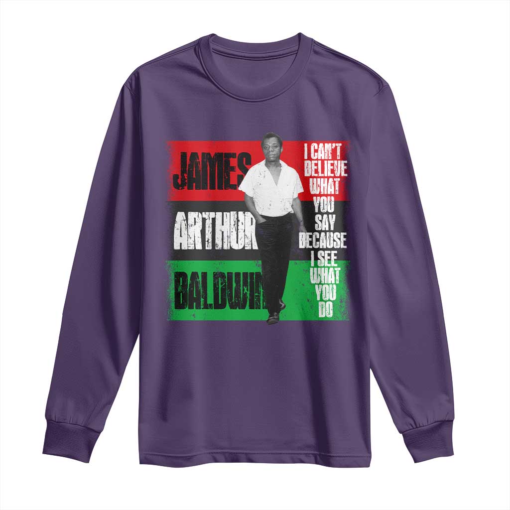 James Arthur Baldwin Quote Long Sleeve Shirt I Can't Believe What You Say Because I See What You Do