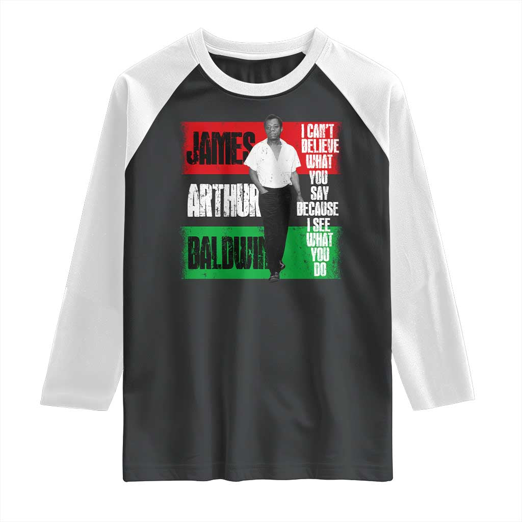 James Arthur Baldwin Quote Raglan Shirt I Can't Believe What You Say Because I See What You Do