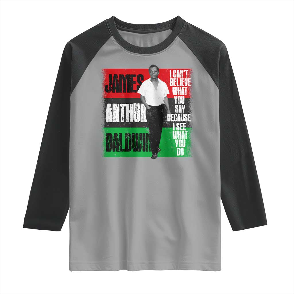 James Arthur Baldwin Quote Raglan Shirt I Can't Believe What You Say Because I See What You Do