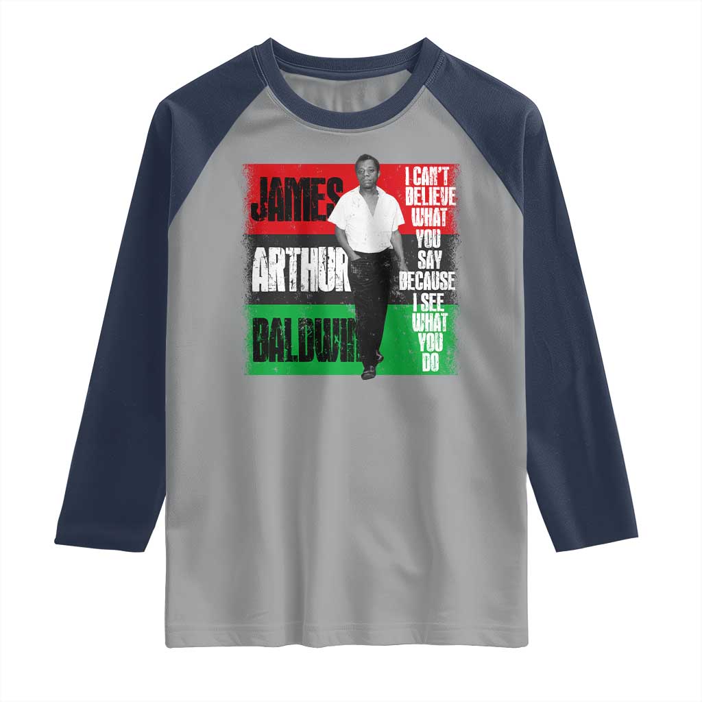 James Arthur Baldwin Quote Raglan Shirt I Can't Believe What You Say Because I See What You Do