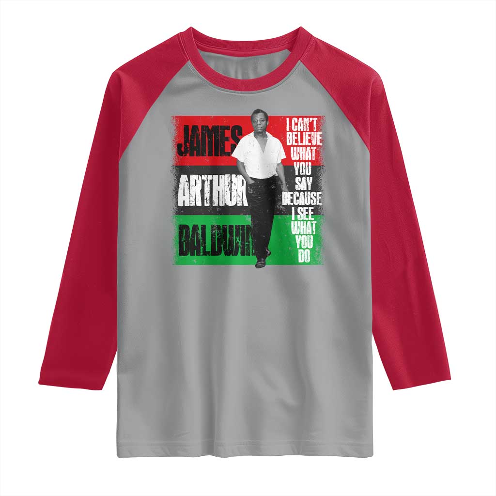James Arthur Baldwin Quote Raglan Shirt I Can't Believe What You Say Because I See What You Do