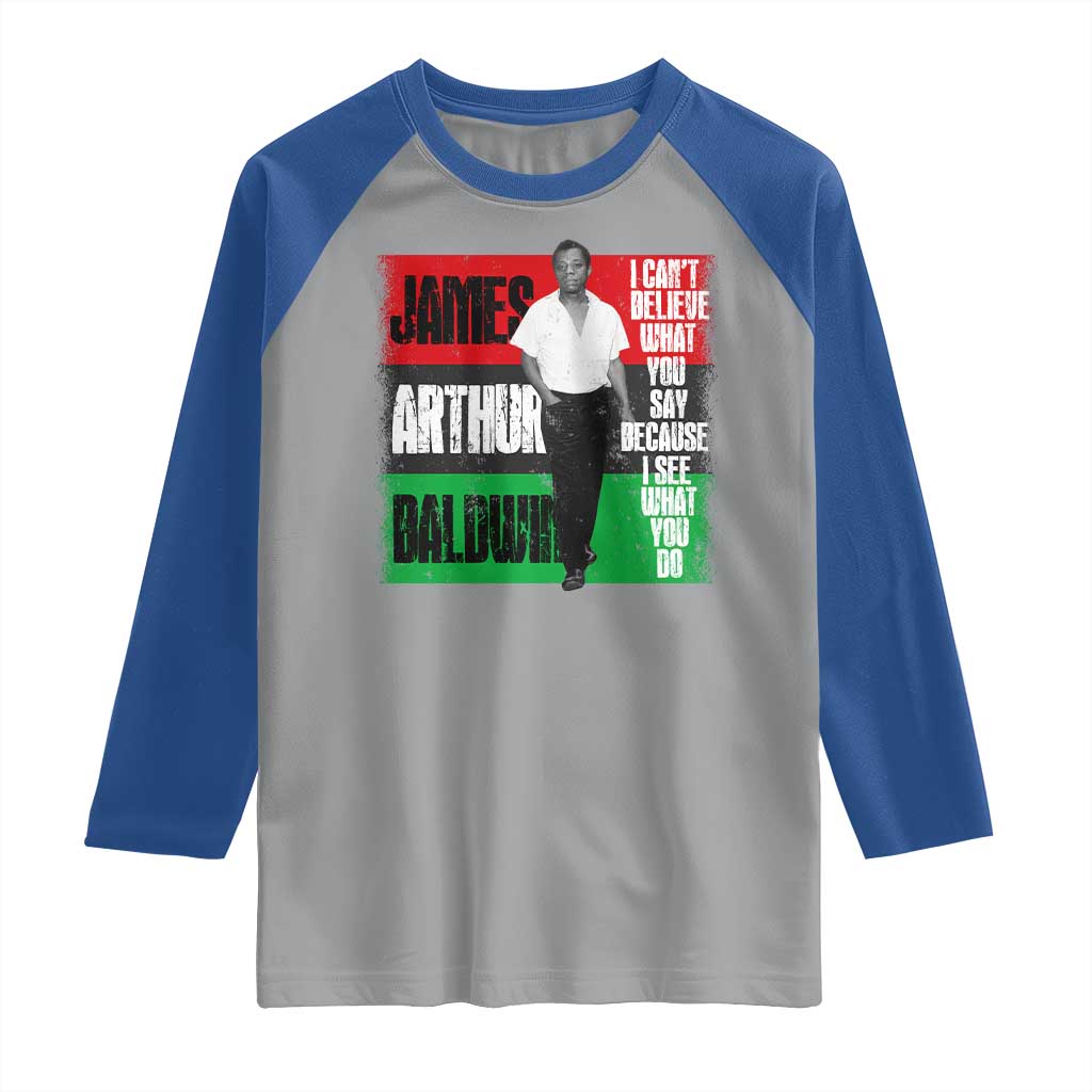 James Arthur Baldwin Quote Raglan Shirt I Can't Believe What You Say Because I See What You Do