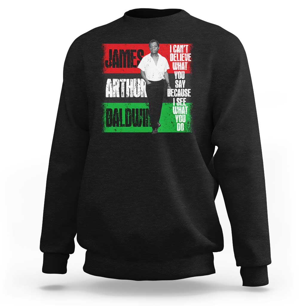 James Arthur Baldwin Quote Sweatshirt I Can't Believe What You Say Because I See What You Do