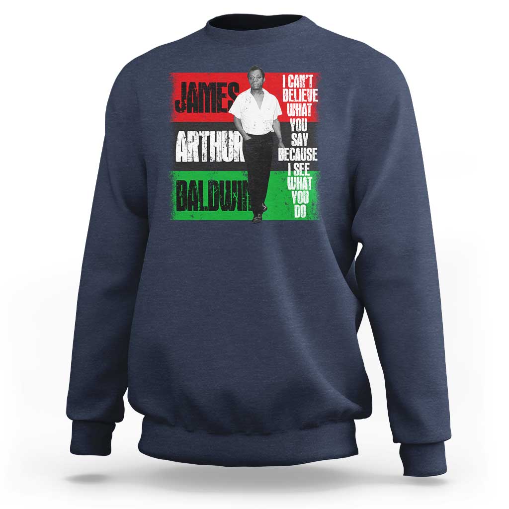 James Arthur Baldwin Quote Sweatshirt I Can't Believe What You Say Because I See What You Do