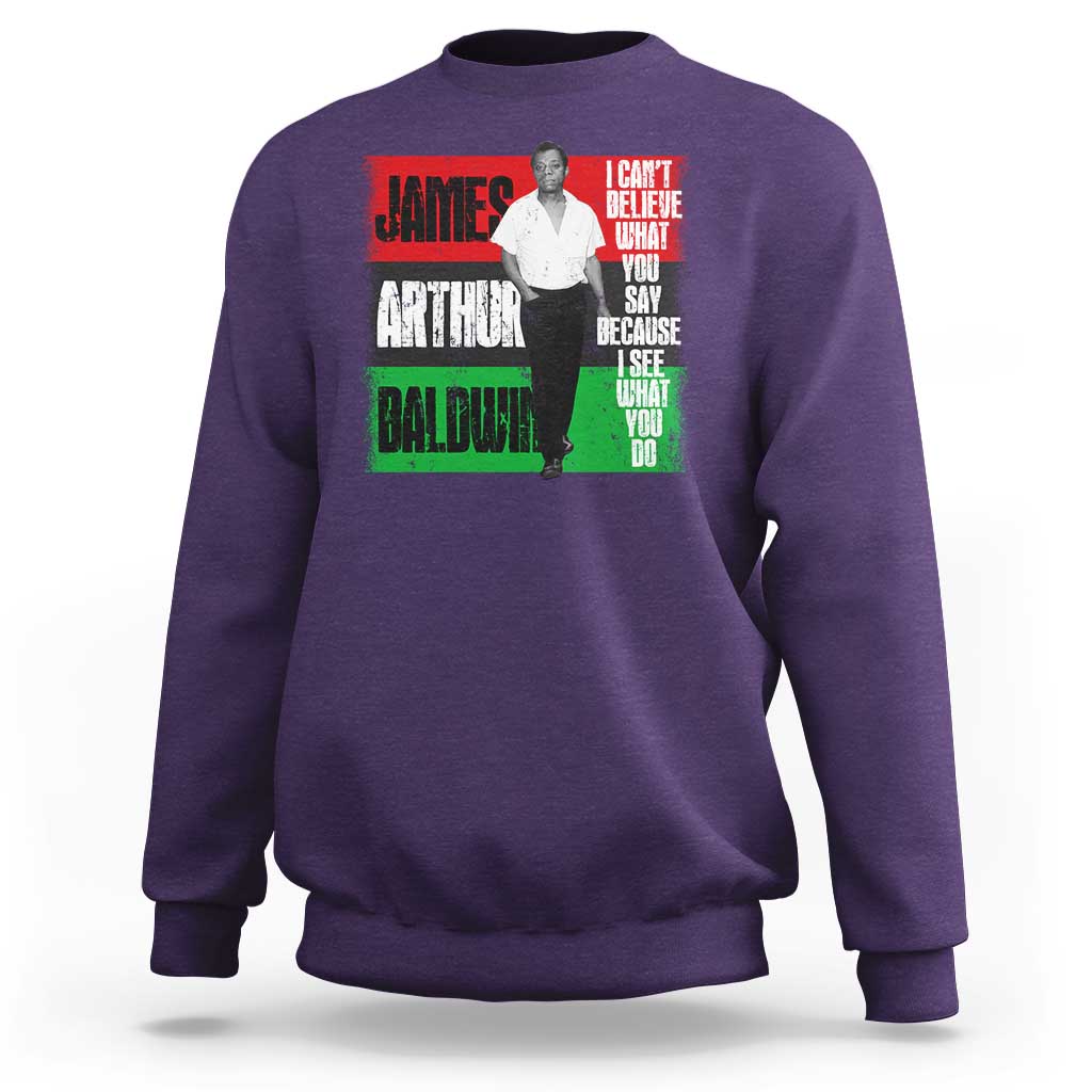 James Arthur Baldwin Quote Sweatshirt I Can't Believe What You Say Because I See What You Do