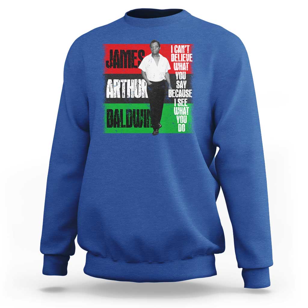 James Arthur Baldwin Quote Sweatshirt I Can't Believe What You Say Because I See What You Do