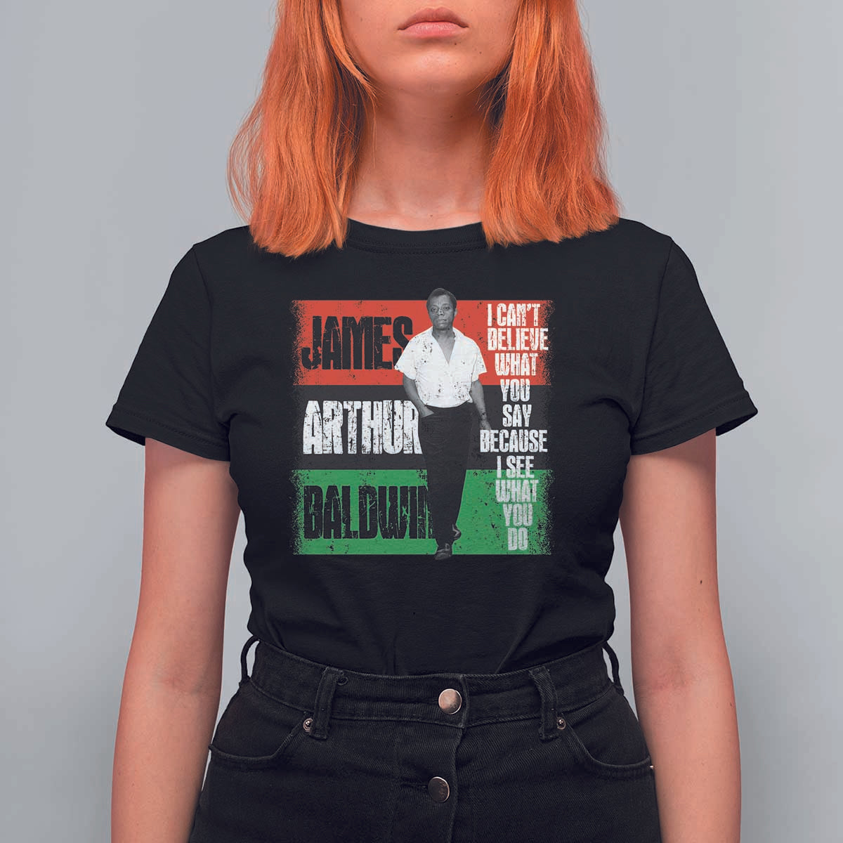 James Arthur Baldwin Quote T Shirt For Women I Can't Believe What You Say Because I See What You Do