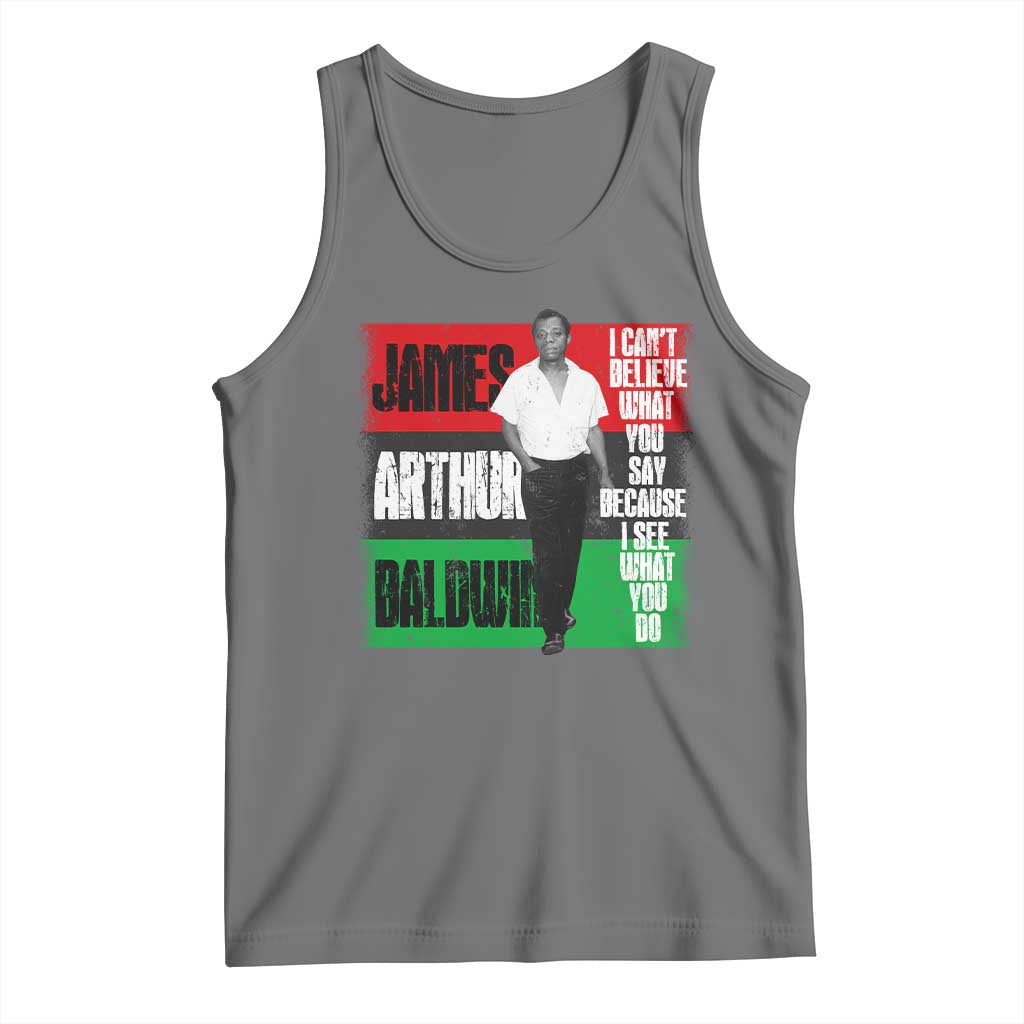 James Arthur Baldwin Quote Tank Top I Can't Believe What You Say Because I See What You Do