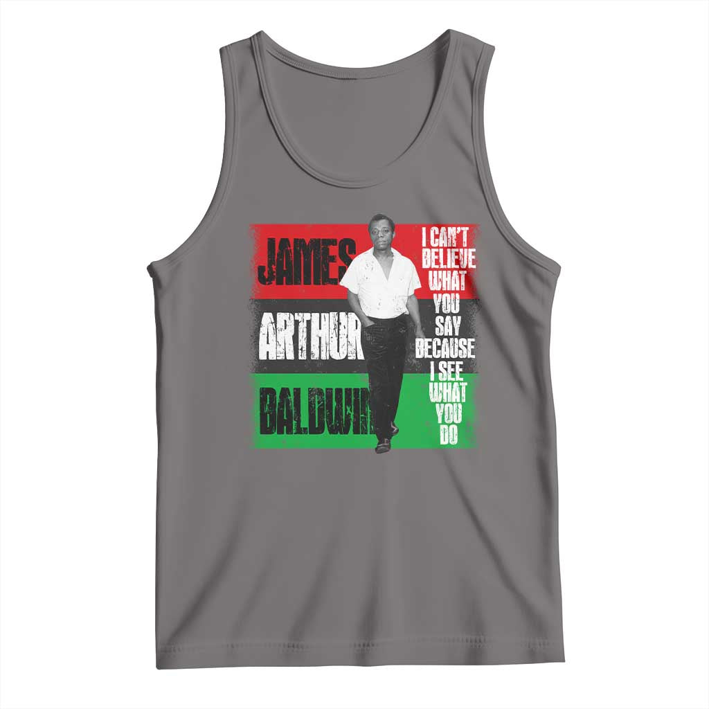 James Arthur Baldwin Quote Tank Top I Can't Believe What You Say Because I See What You Do