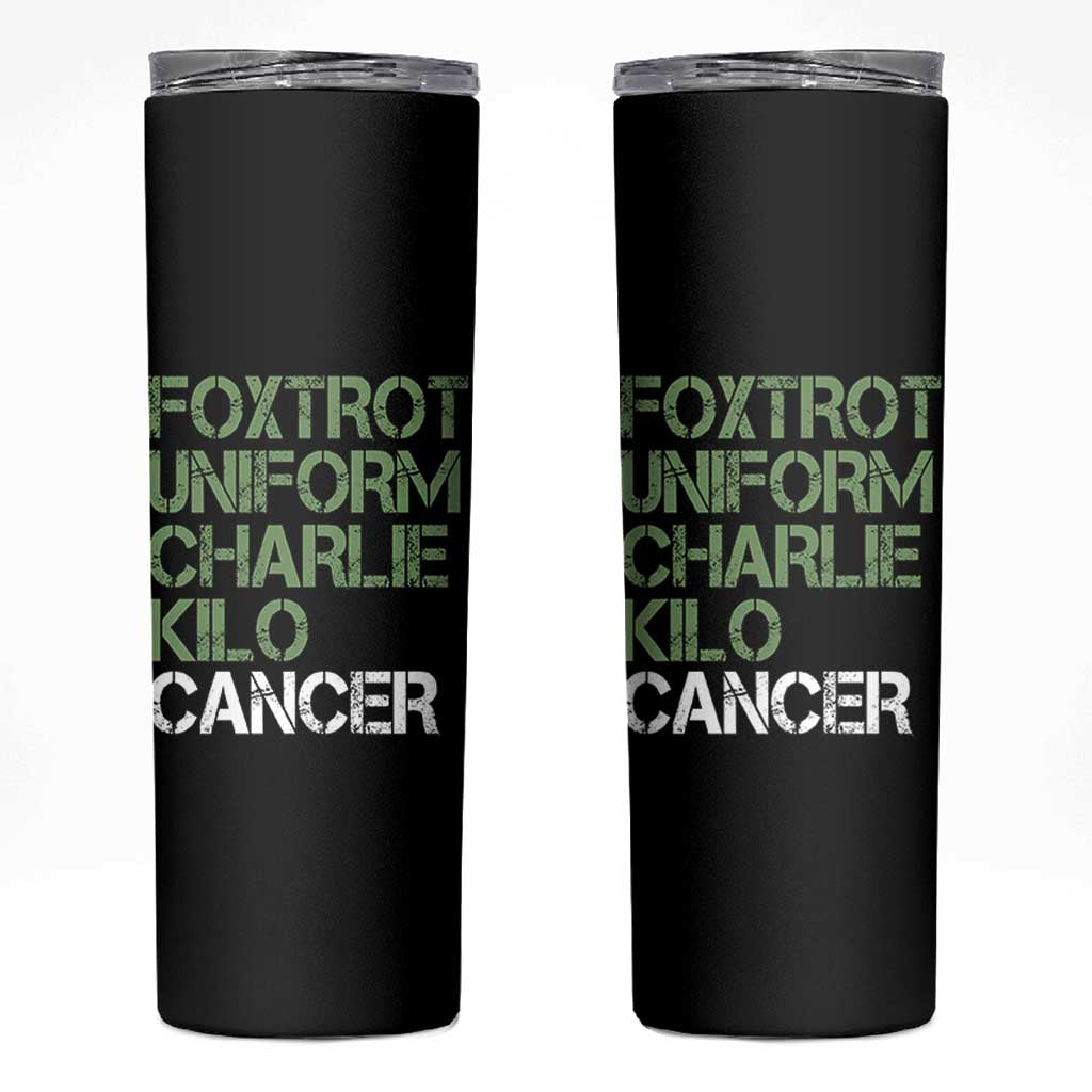 Foxtrot Uniform Charlie Kilo Cancer Skinny Tumbler Funny Fuck Cancer Military Alphabet