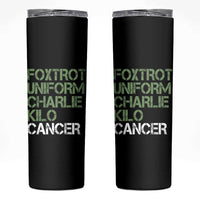 Foxtrot Uniform Charlie Kilo Cancer Skinny Tumbler Funny Fuck Cancer Military Alphabet