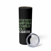Foxtrot Uniform Charlie Kilo Cancer Skinny Tumbler Funny Fuck Cancer Military Alphabet