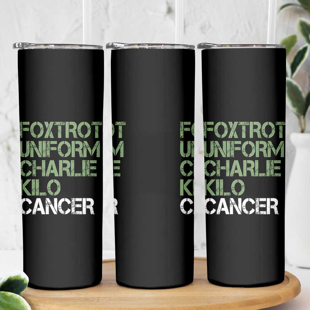 Foxtrot Uniform Charlie Kilo Cancer Skinny Tumbler Funny Fuck Cancer Military Alphabet
