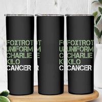 Foxtrot Uniform Charlie Kilo Cancer Skinny Tumbler Funny Fuck Cancer Military Alphabet