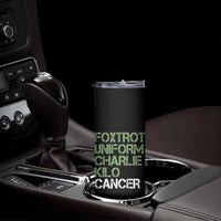 Foxtrot Uniform Charlie Kilo Cancer Skinny Tumbler Funny Fuck Cancer Military Alphabet