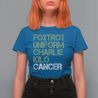 Foxtrot Uniform Charlie Kilo Cancer T Shirt For Women Funny Fuck Cancer Military Alphabet
