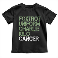 Foxtrot Uniform Charlie Kilo Cancer Toddler T Shirt Funny Fuck Cancer Military Alphabet