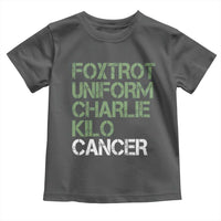 Foxtrot Uniform Charlie Kilo Cancer Toddler T Shirt Funny Fuck Cancer Military Alphabet