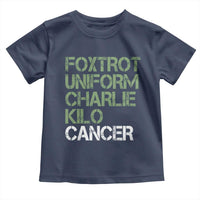 Foxtrot Uniform Charlie Kilo Cancer Toddler T Shirt Funny Fuck Cancer Military Alphabet