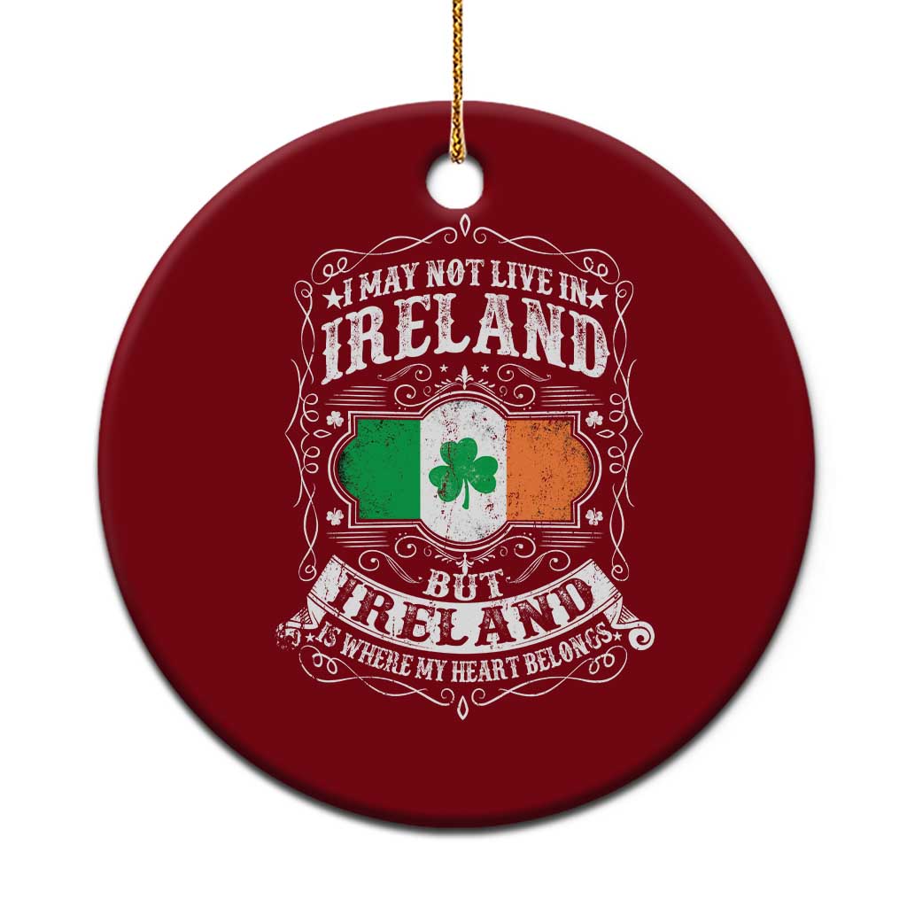Funny I May Not Live In Ireland But Ireland Is Where My Heart Belongs Ceramic Ornament - Wonder Print Shop