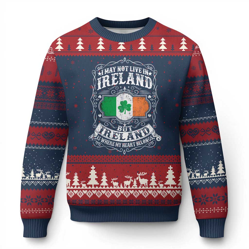 Funny I May Not Live In Ireland But Ireland Is Where My Heart Belongs Ugly Christmas Sweater - Wonder Print Shop