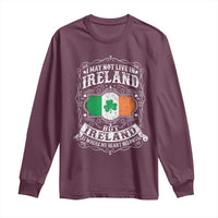 Funny I May Not Live In Ireland But Ireland Is Where My Heart Belongs Long Sleeve Shirt
