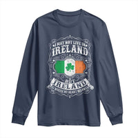 Funny I May Not Live In Ireland But Ireland Is Where My Heart Belongs Long Sleeve Shirt