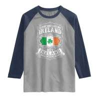 Funny I May Not Live In Ireland But Ireland Is Where My Heart Belongs Raglan Shirt