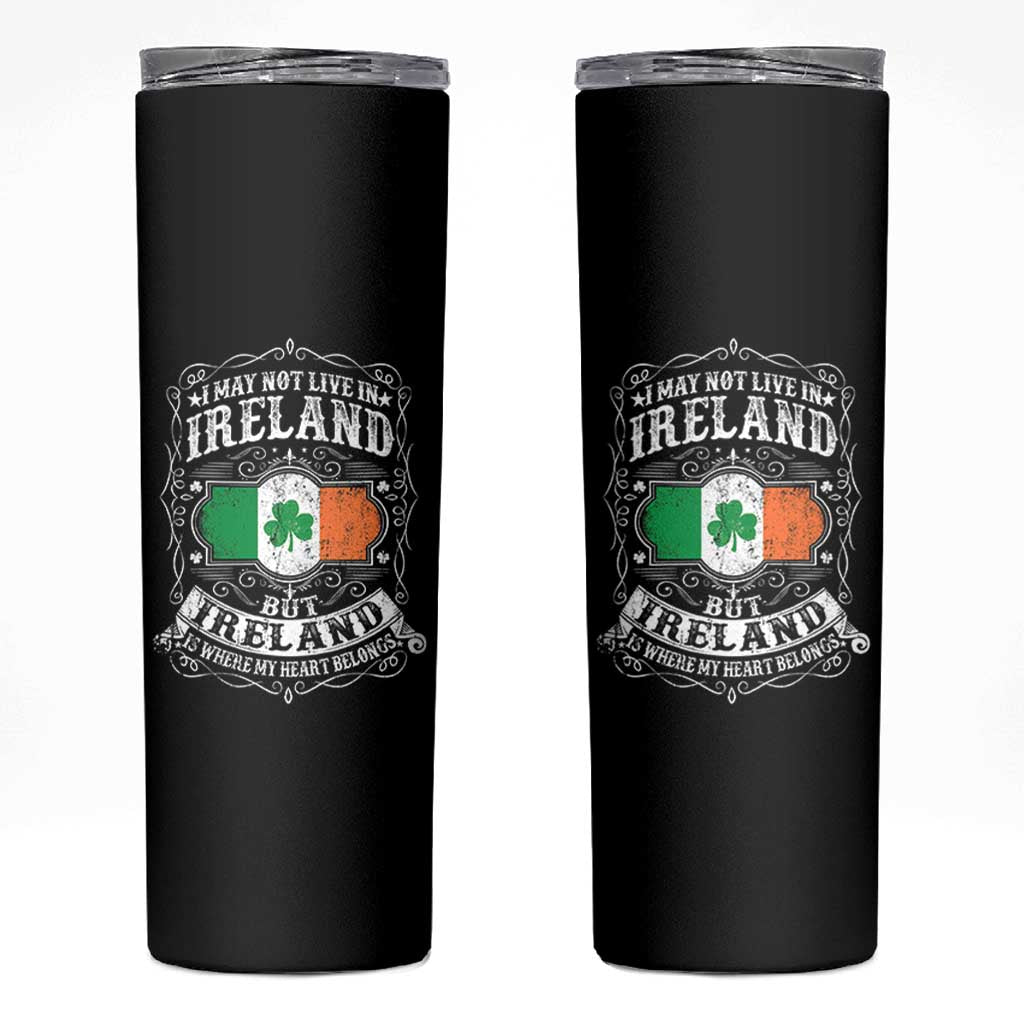 Funny I May Not Live In Ireland But Ireland Is Where My Heart Belongs Skinny Tumbler